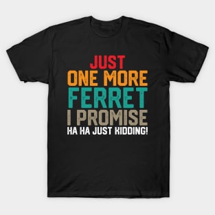 just one more ferret i promise ha ha just kidding ! T-Shirt